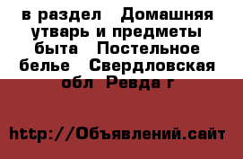  в раздел : Домашняя утварь и предметы быта » Постельное белье . Свердловская обл.,Ревда г.